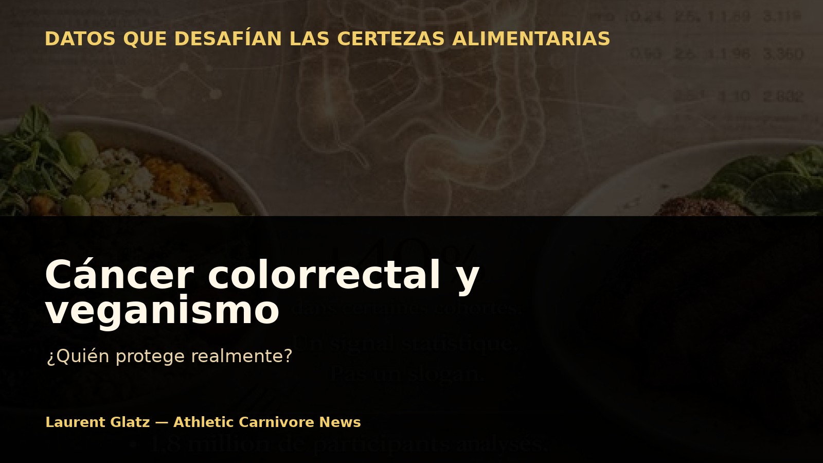 Cáncer colorrectal: si los veganos tienen +40 % de riesgo… ¿quién protege realmente?