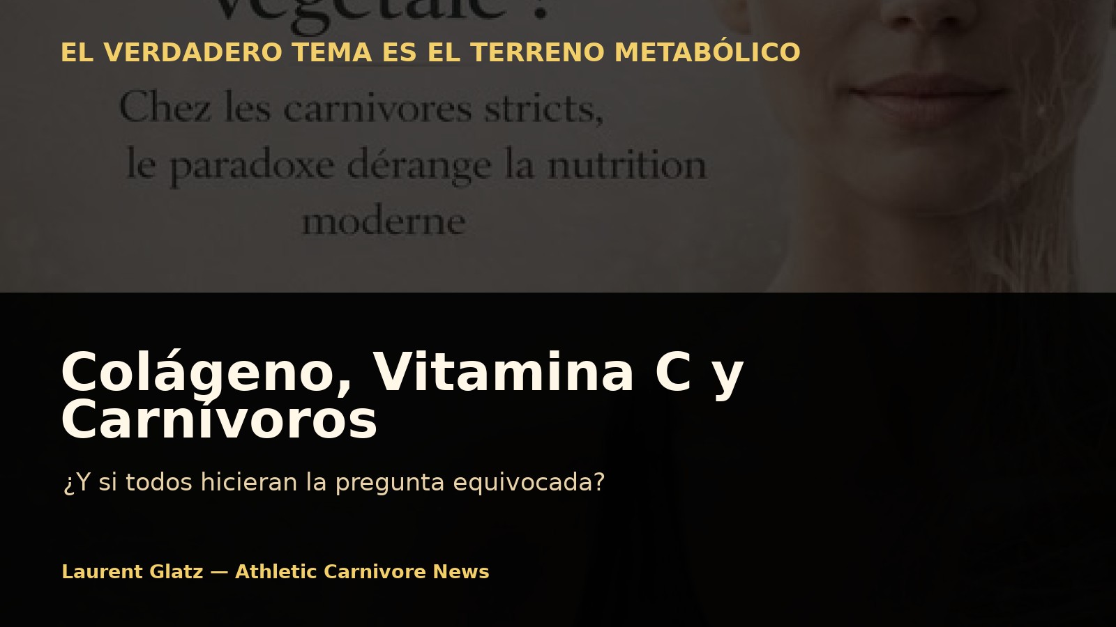 Colágeno, vitamina C y carnívoros: ¿y si todos hicieran la pregunta equivocada?